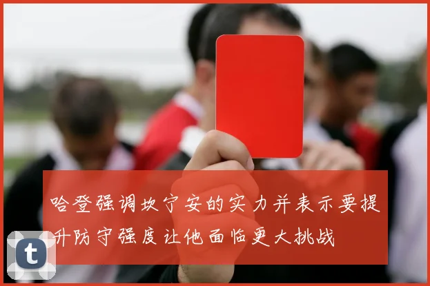 哈登强调坎宁安的实力并表示要提升防守强度让他面临更大挑战