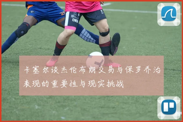 卡塞尔谈杰伦布朗交易与保罗乔治表现的重要性与现实挑战