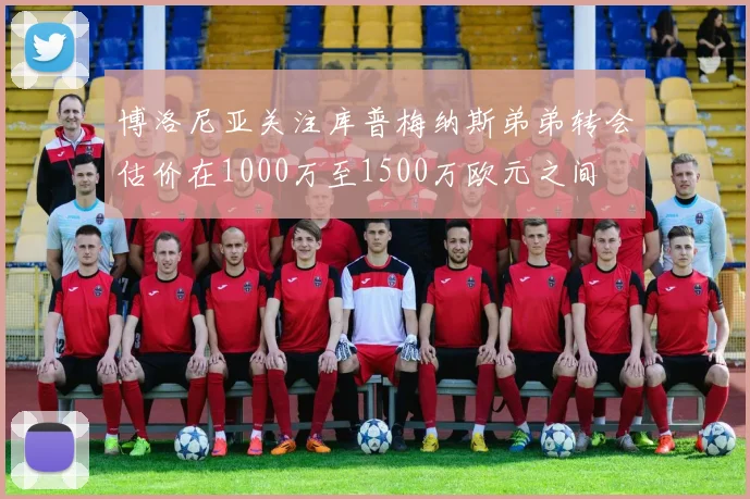 博洛尼亚关注库普梅纳斯弟弟转会估价在1000万至1500万欧元之间