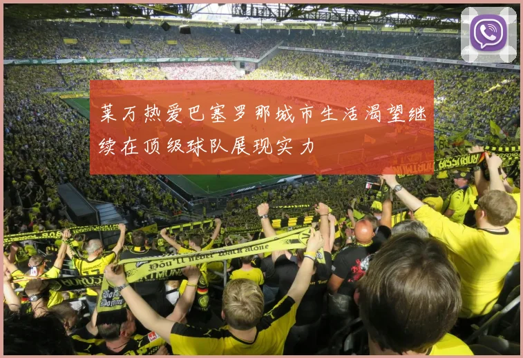 莱万热爱巴塞罗那城市生活渴望继续在顶级球队展现实力